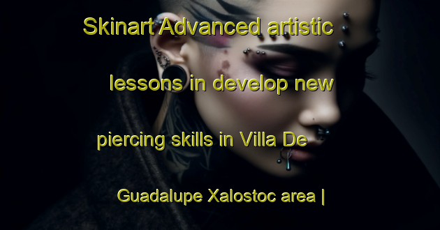 Skinart Advanced artistic lessons in develop new piercing skills in Villa De Guadalupe Xalostoc area | PiercingTraining | PiercingClasses | SkinartTraining-Mexico